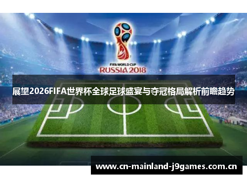 展望2026FIFA世界杯全球足球盛宴与夺冠格局解析前瞻趋势